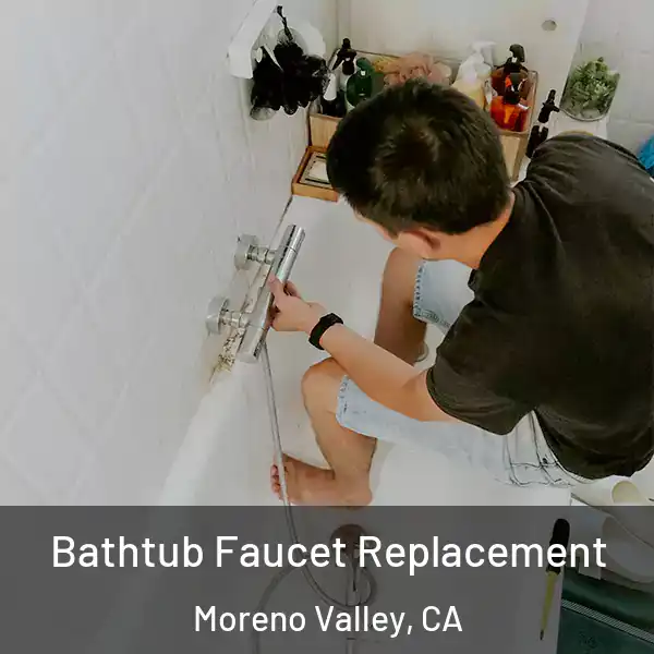  Bathtub Faucet Replacement Moreno Valley, CA